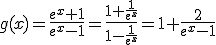 g(x)=\frac{e^x+1}{e^x-1}=\frac{1+\frac{1}{e^x}}{1-\frac{1}{e^x}}=1+\frac{2}{e^x-1}